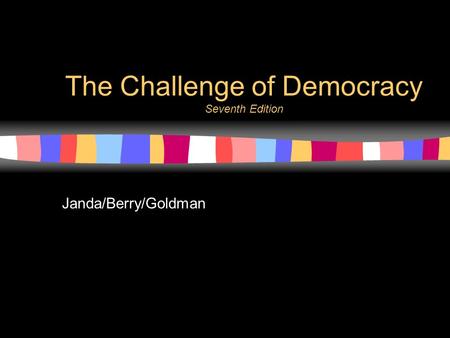 1 The Challenge of Democracy Seventh Edition Janda/Berry/Goldman.