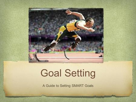 Goal Setting A Guide to Setting SMART Goals. I can... Explain how to write a short or long term goal using the SMART concept. Identify whether or not.