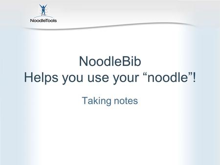 NoodleBib Helps you use your “noodle”! Taking notes.