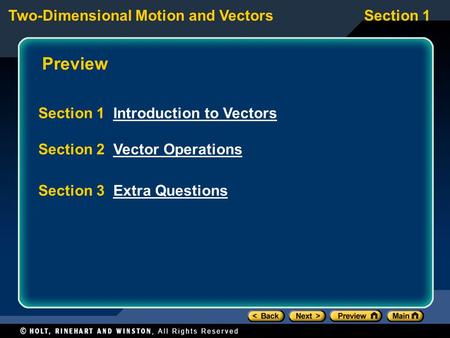 Two-Dimensional Motion and VectorsSection 1 Preview Section 1 Introduction to VectorsIntroduction to Vectors Section 2 Vector OperationsVector Operations.