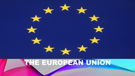 THE EUROPEAN UNION. HISTORY 28 European states after the second world war in 1951 head office: Brussels 24 different languages Austria joined 1995.