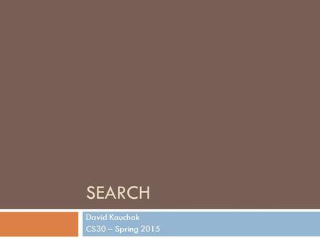 SEARCH David Kauchak CS30 – Spring 2015. Admin Assignment 7 due tomorrow Assignment 8 out soon Talk today 4:15 in Rose Hills Theatre.