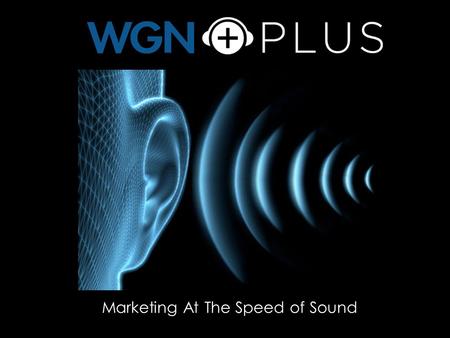 Marketing At The Speed of Sound. Broadcasting from the historic Tribune Tower, WGN Radio has been a leader in the broadcasting community for 90 years.