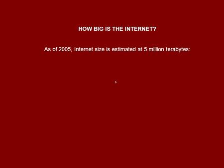 HOW BIG IS THE INTERNET? As of 2005, Internet size is estimated at 5 million terabytes: 5.