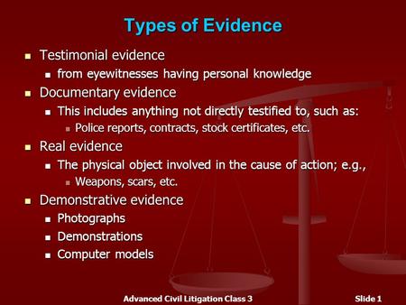 Advanced Civil Litigation Class 3Slide 1 Types of Evidence Testimonial evidence Testimonial evidence from eyewitnesses having personal knowledge from eyewitnesses.