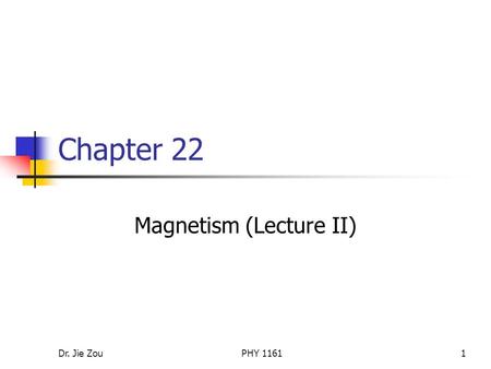 Dr. Jie ZouPHY 11611 Chapter 22 Magnetism (Lecture II)