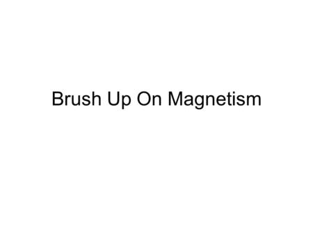 Brush Up On Magnetism. SN Lines Of Force Lines of Force have direction. We Say that their direction is from north to south. The strength of the field.