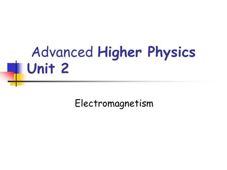 Advanced Higher Physics Unit 2 Electromagnetism. Magnetic Field A current carrying conductor exerts a magnetic field. The strength of this field is measured.