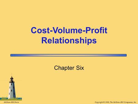 Copyright © 2008, The McGraw-Hill Companies, Inc.McGraw-Hill/Irwin Chapter Six Cost-Volume-Profit Relationships.