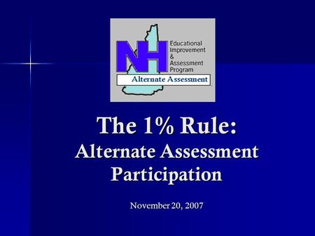 The 1% Rule: Alternate Assessment Participation November 20, 2007.