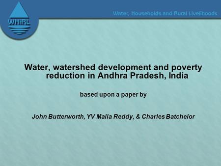 Water, watershed development and poverty reduction in Andhra Pradesh, India based upon a paper by John Butterworth, YV Malla Reddy, & Charles Batchelor.