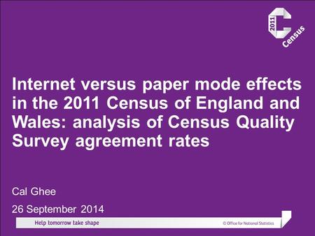 Internet versus paper mode effects in the 2011 Census of England and Wales: analysis of Census Quality Survey agreement rates Cal Ghee 26 September 2014.