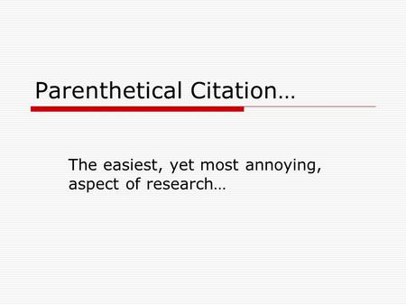 Parenthetical Citation… The easiest, yet most annoying, aspect of research…