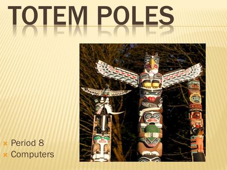 Totem Poles Period 8 Computers.