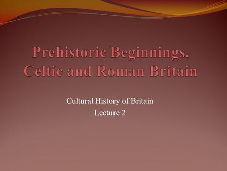 Cultural History of Britain Lecture 2. Timeline 1 c. 450,000 – 10,000 BC Palaeolithic (Early Stone Age) c. 10,000 – 4,500 BC Mesolithic  hunting-gathering.