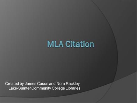 Created by James Cason and Nora Rackley, Lake-Sumter Community College Libraries.