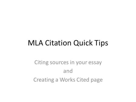 MLA Citation Quick Tips Citing sources in your essay and Creating a Works Cited page.