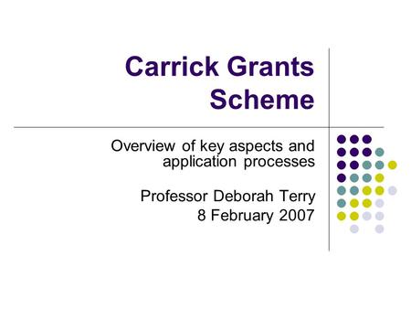 Carrick Grants Scheme Overview of key aspects and application processes Professor Deborah Terry 8 February 2007.