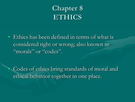 Chapter 8 ETHICS Ethics has been defined in terms of what is considered right or wrong; also known as “morals” or “codes”.Ethics has been defined in terms.