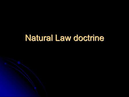 Natural Law doctrine. Aristotle & St. Thomas Aquinas 1225-1274 Aristotle & St. Thomas Aquinas 1225-1274 Nature is created by God Nature is created by.