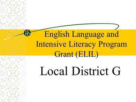 English Language and Intensive Literacy Program Grant (ELIL) Local District G.