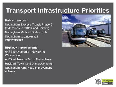 Public transport: Nottingham Express Transit Phase 2 (extensions to Clifton and Chilwell) Nottingham Midland Station Hub Nottingham to Lincoln rail improvements.