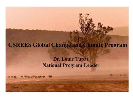 CSREES Global Change and Climate Program Dr. Louie Tupas National Program Leader.