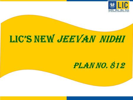 LIC’s New Jeevan Nidhi Plan No. 812. LIC’s New Jeevan Nidhi - Highlights Life Protection ~ Insurance Cover upto Date of Vesting Pension ~ Option To purchase.