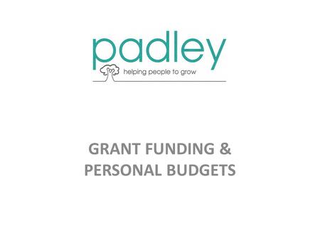 GRANT FUNDING & PERSONAL BUDGETS. GRANT FUNDING Limited number of customers Referrals 1-2 year Service Agreement 3-6 month statistics Annual Review Limited.