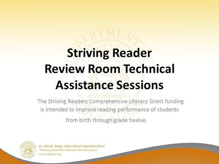 Dr. John D. Barge, State School Superintendent “Making Education Work for All Georgians” www.gadoe.org Striving Reader Review Room Technical Assistance.
