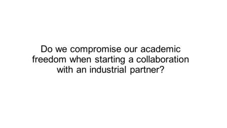 Do we compromise our academic freedom when starting a collaboration with an industrial partner?