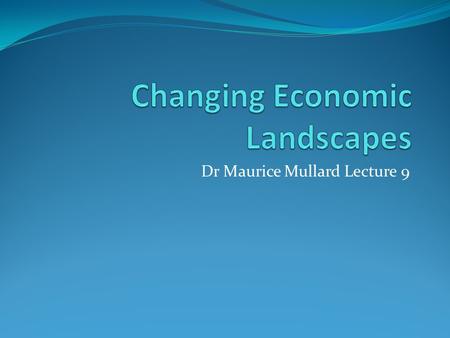 Dr Maurice Mullard Lecture 9. Geography of Present Recession What sort of Recession V Shape W Shape L Shaped Comparison with Depression of 1929 Japan.