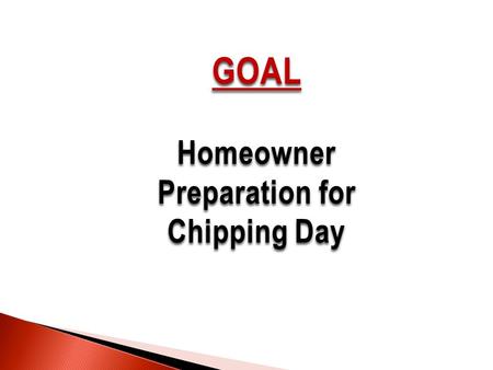 GOAL Homeowner Preparation for Chipping Day. While working at making your property Firewise, keep in mind there will be a chipping day twice a year in.