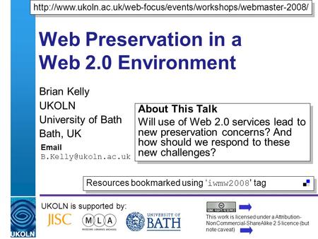 A centre of expertise in digital information managementwww.ukoln.ac.uk Web Preservation in a Web 2.0 Environment Brian Kelly UKOLN University of Bath Bath,