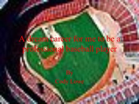 A dream career for me to be a professional baseball player By Cody Lowe.