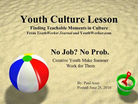 Youth Culture Lesson Finding Teachable Moments in Culture From YouthWorker Journal and YouthWorker.com No Job? No Prob. Creative Youth Make Summer Work.