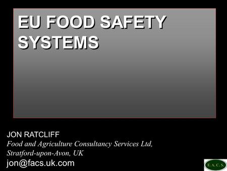 JON RATCLIFF Food and Agriculture Consultancy Services Ltd, Stratford-upon-Avon, UK EU FOOD SAFETY SYSTEMS.