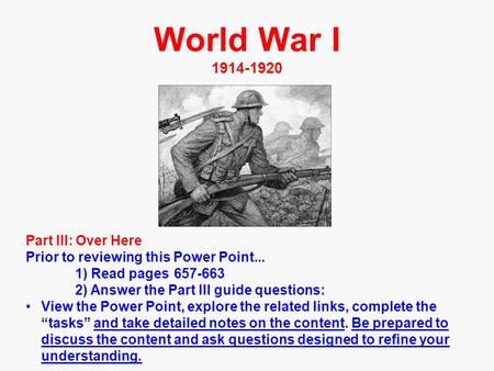 World War I 1914-1920 Part III: Over Here Prior to reviewing this Power Point... 1) Read pages 657-663 2) Answer the Part III guide questions: View the.