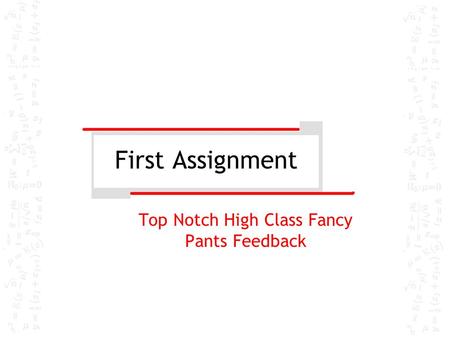 First Assignment Top Notch High Class Fancy Pants Feedback.