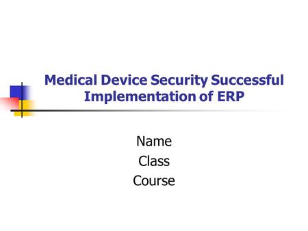 Medical Device Security Successful Implementation of ERP Name Class Course.