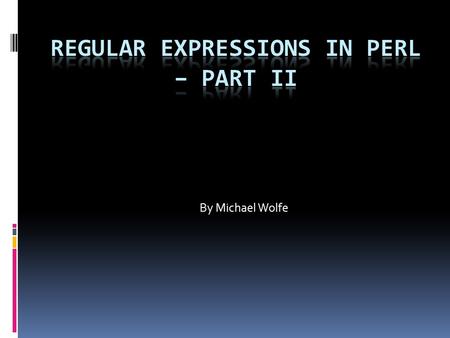 By Michael Wolfe. Grouping Things and Hierarchical Matching  In a regexp ab|ac is nice, but it’s not very efficient because it uses “a” twice  Perl.