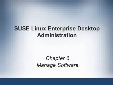 SUSE Linux Enterprise Desktop Administration Chapter 6 Manage Software.