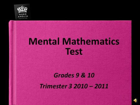 Mental Mathematics Test Grades 9 & 10 Trimester 3 2010 – 2011.