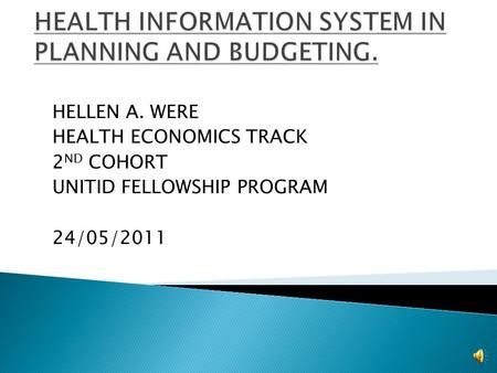 HELLEN A. WERE HEALTH ECONOMICS TRACK 2 ND COHORT UNITID FELLOWSHIP PROGRAM 24/05/2011.