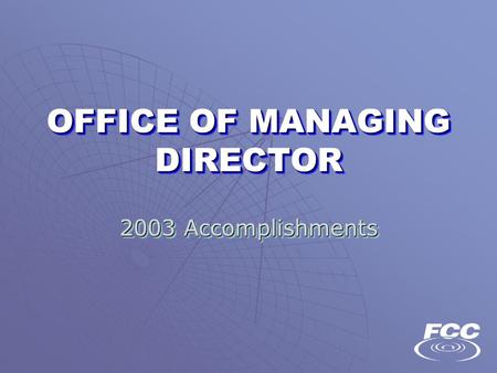 OFFICE OF MANAGING DIRECTOR 2003 Accomplishments 2003 Accomplishments.