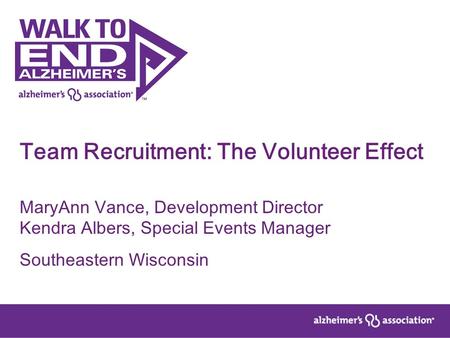 Team Recruitment: The Volunteer Effect MaryAnn Vance, Development Director Kendra Albers, Special Events Manager Southeastern Wisconsin.