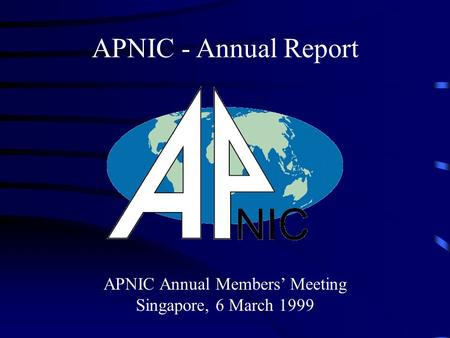 APNIC Annual Members’ Meeting Singapore, 6 March 1999 APNIC - Annual Report.