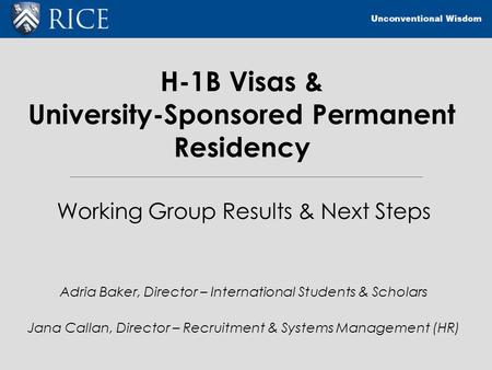 H-1B Visas & University-Sponsored Permanent Residency Working Group Results & Next Steps Adria Baker, Director – International Students & Scholars Jana.