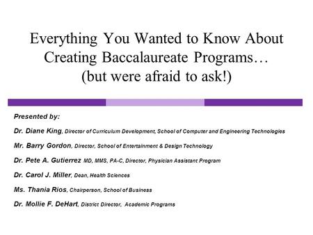 Everything You Wanted to Know About Creating Baccalaureate Programs… (but were afraid to ask!) Presented by: Dr. Diane King, Director of Curriculum Development,