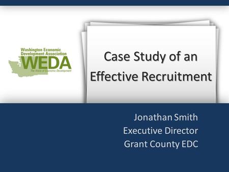 Jonathan Smith Executive Director Grant County EDC Case Study of an Effective Recruitment.